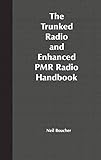 The Trunked Radio and Enhanced PMR Radio Handbook by Neil J. Boucher