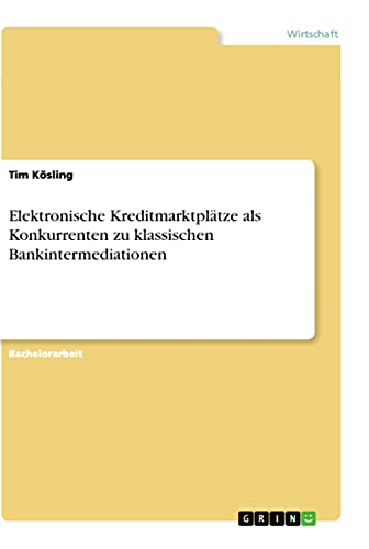 Elektronische Kreditmarktplätze als Konkurrenten zu klassischen Bankintermediat…