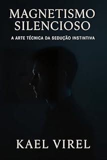 Livro Magnetismo Silencioso: A Arte Técnica da Sedução Instintiva