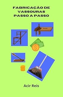 Livro FABRICAÇÃO DE VASSOURAS PASSO A PASSO: FÁCIL DE FAZER, FÁCIL DE VENDER, INVESTIMENTO MUITO BAIXO