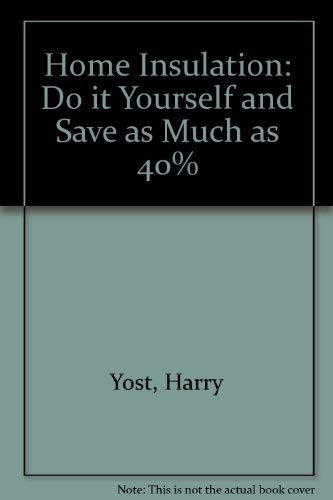 Home Insulation: Do It Yourself and Save As Much As 40% by Harry Yost