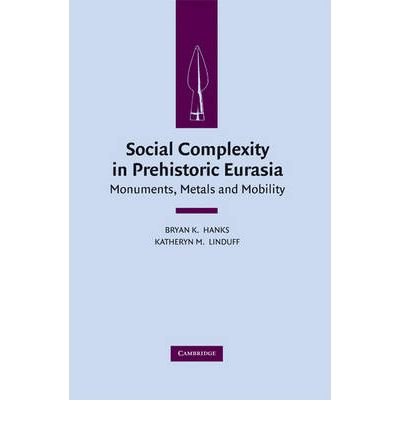 Social Complexity in Prehistoric Eurasia: Monuments, Metals and Mobility by 