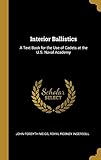 Interior Ballistics: A Text Book for the Use of Cadets at the U.S. Naval Academy by Royal Rodney Ingersoll J Forsyth Meigs