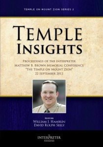 Temple Insights - Proceedings of the Interpreter Matthew B. Brown Memorial Conference - The Temple on Mount Zion Series 2 - September 2012