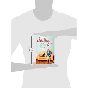 Adulting: How to Become a Grown-up in 468 Easy(ish) Steps