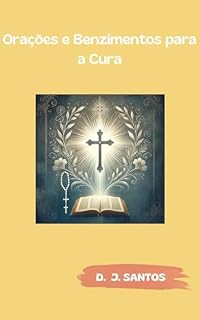 Livro Benzimentos e Orações Sagradas: Guia Espiritual para a Cura e a Proteção Divina