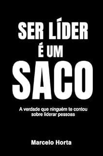 Livro Ser Líder É Um Saco: A verdade que ninguém te contou sobre liderar pessoas