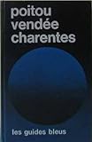 Image de Poitou, Vendée, Charentes: Charente, Charente-Maritime, Deux-Sèvres, Vendée, Vienne (Les Guides bleus) (French Edition)