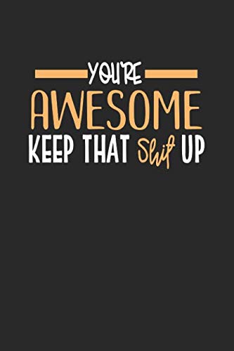 You're Awesome Keep That Shit Up: Blank Lined Journal Notebook To Write In by Dartan Creations