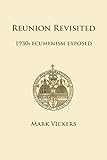 Reunion Revisited: 1930s Ecumenism Exposed by 