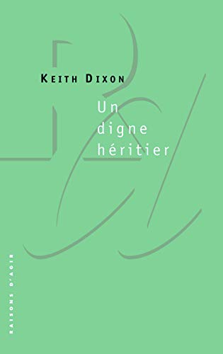 Un digne héritier : Blair et le Thatchérisme (Raisons d'agir éditions) (French Edition) by Keith Dixon