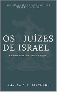 Livro OS JUIZES DE ISRAEL: E o ciclo de Infidelidade da Nação.