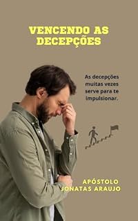 Livro Vencendo as Decepções : As decepções muitas vezes serve para te impulsionar