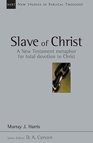 Slave of Christ: A New Testament Metaphor for Total Devotion to Christ (Volume 8) (New Studies in Biblical Theology)