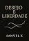 Livro Desejo e Liberdade: Entre o controle e a entrega: a jornada intensa de uma mulher que descobre o poder de ser quem realmente é