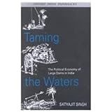 Taming the Waters : The Political Economy of Large Dams in India, Singh, Satyajit, 0195664264