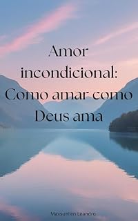 Livro Amor incondicional: como amar como Deus ama