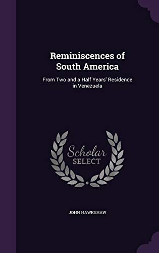 Reminiscences of South America: From Two and a Half Years' Residence in Venezuela by John Hawkshaw Sir
