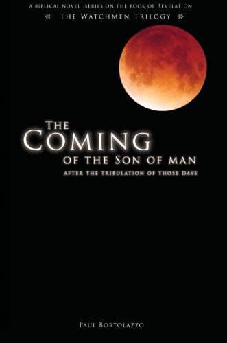 The Coming of the Son of Man: After the Tribulation of Those Days (Watchman Trilogy) (The Watchmen Trilogy)