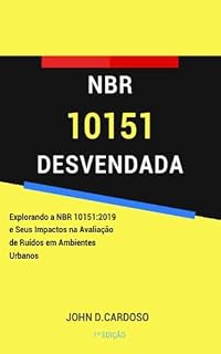 Livro NBR 10151 DESVENDADA: Explorando a NBR 10151:2019 e Seus Impactos na Avaliação de Ruídos em Ambientes Urbanos