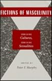 Fictions of Masculinity : Crossing Cultures, Crossing Sexualities, , 0814754988