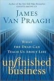 Unfinished Business (What the Dead can Teach Us About Life) by James Van Praagh (2009-05-04) by 