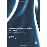 Competitive Intelligence, Analysis and Strategy: Creating Organisational Agility