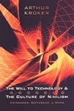 The Will to Technology and the Culture of Nihilism : Heidegger, Marx, Nietzsche, Kroker, Arthur, 0802087868