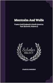Montcalm And Wolfe France And England In North America
