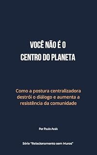 Livro Você não é o centro do planeta: Como a postura centralizadora destrói o diálogo e aumenta a resistência da comunidade