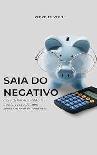 Sai do Negativo: dicas de hábitos e atitudes que farão seu dinheiro sobrar no final de cada mês