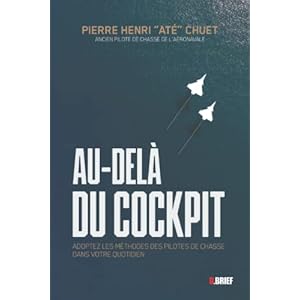 Au-delà du cockpit: ADOPTEZ LES METHODES DES PILOTES DE CHASSE DANS VOTRE QUOTIDIEN