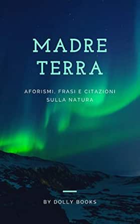 Amazon Com Madre Terra Aforismi Frasi E Citazioni Sulla Natura Italian Edition Ebook Books Dolly Kindle Store