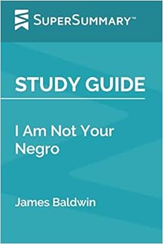 Study Guide I Am Not Your Negro By James Baldwin Supersummary Supersummary Amazon Com Books