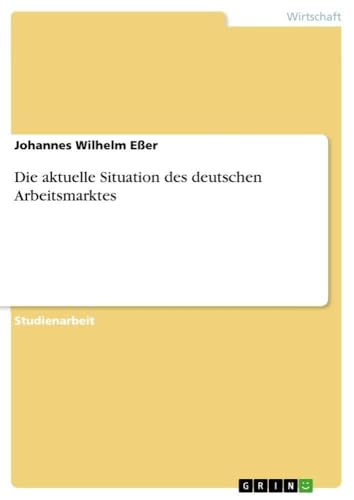 Die aktuelle Situation des deutschen Arbeitsmarktes (German Edition)