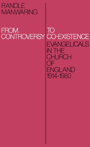 From Controversy to Co-Existence: Evangelicals in the Church of England 1914-1980 by Randle Manwaring