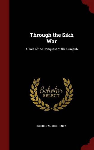 Through the Sikh War: A Tale of the Conquest of the Punjaub