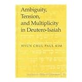 Ambiguity, Tension, and Multiplicity in Deutero-Isaiah, Kim, Hyun Chul Paul, 0820462136