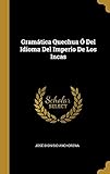Gramática Quechua Ó Del Idioma Del Imperio De Los Incas (Spanish Edition) by 