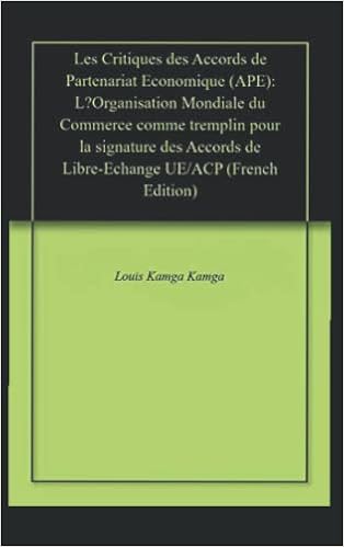 Amazon Com Les Critiques Des Accords De Partenariat Economique Ape L Organisation Mondiale Du Commerce Comme Tremplin Pour La Signature Des Accords De Libre Echange Ue Acp French Edition Kamga Kamga Louis Educultd Editions Books