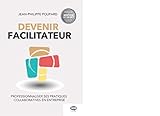 Devenir facilitateur : Professionnaliser ses pratiques collaboratives en entreprise by