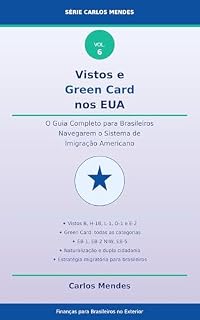 Livro Vistos e Green Card nos EUA: O Guia Completo para Brasileiros Navegarem o Sistema de Imigração Americano (Finanças para Brasileiros no Exterior Livro 6)
