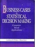 Business Cases in Statistical Decision Making : Computer Based Applications, Peters, Lawrence H. and Gray, J. Brian, 0132858347