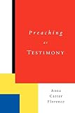 Preaching as Testimony by Anna Carter Florence