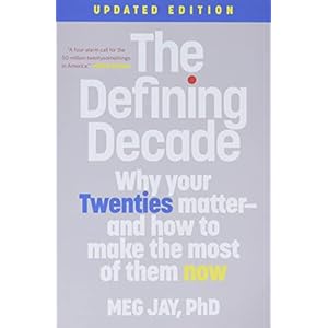 The Defining Decade: Why Your Twenties Matter–And How to Make the Most of Them Now
