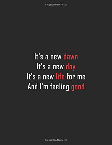 It S A New Dawn It S A New Day It S A New Life For Me And I M Feeling Good Inspirational Quote Notebook Black And White Cute Gift 8 5 X 11
