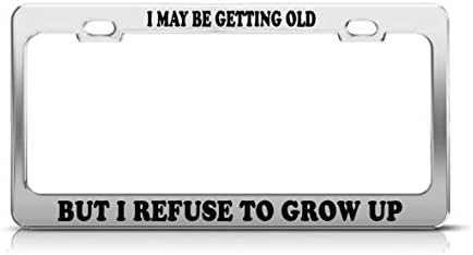 KSLIDS I MAY BE GETTING OLD BUT I REFUSE TO GROW UP Fun Gift Love License Plate Frame