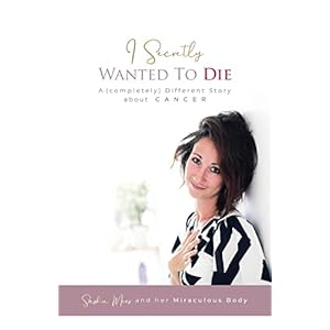 I Secretly Wanted to Die: A (completely) Different Story about CANCER Paperback – 10 augustus 2022