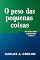 Livro O Peso das Pequenas Coisas: Reflexões sobre o quase nada - Crônicas