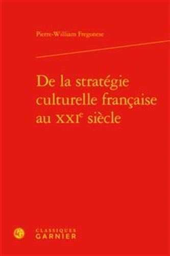 De La Strategie Culturelle Francaise Au Xxie Siecle (Histoire Culturelle) (French Edition) by Pierre-William Fregonese